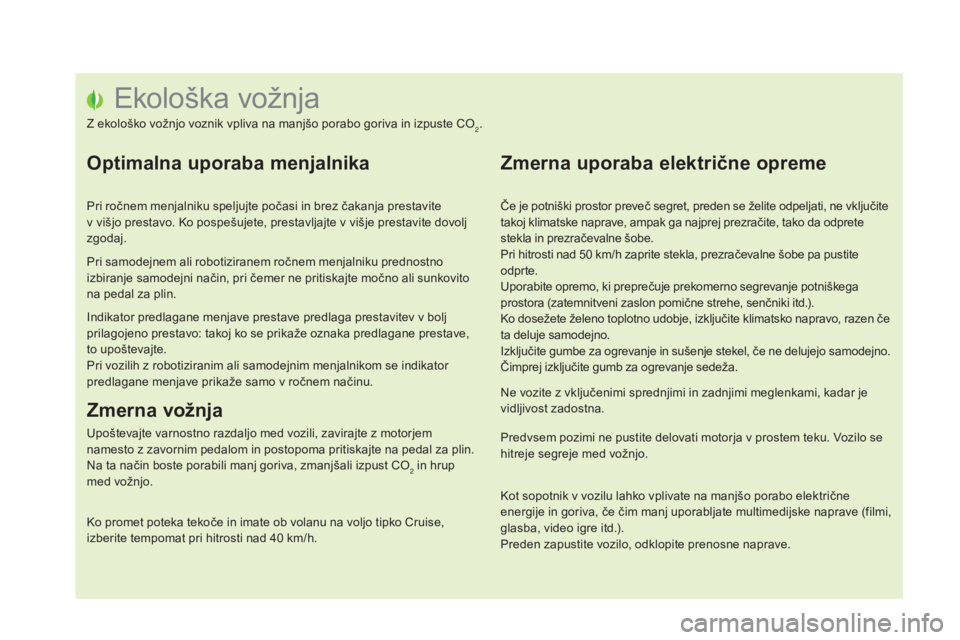 CITROEN DS5 HYBRID 2015  Navodila Za Uporabo (in Slovenian) Ekološka vožnja
Z ekološko vožnjo voznik vpliva na manjšo porabo goriva in izpuste CO2.
optimalna uporaba menjalnika
Pri ročnem menjalniku speljujte počasi in brez čakanja prestavite 
v  višj