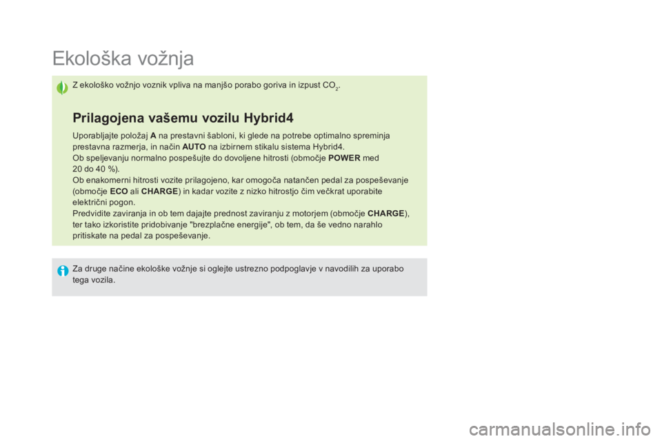 CITROEN DS5 HYBRID 2015  Navodila Za Uporabo (in Slovenian)    
 
 
 
 
 
 
 
 
 
 
 
 
 
 
 
 
 
 
 
 
 
 
 
 
 
 
 
Ekološka vožnja 
 
Z ekološko vožnjo voznik vpliva na manjšo porabo goriva in izpust CO2. 
 
 
Prilagojena vašemu vozilu Hybrid4 
 
 
Up