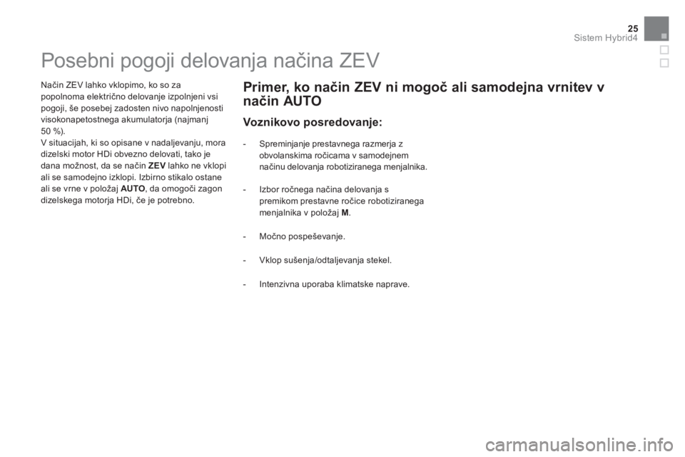 CITROEN DS5 HYBRID 2015  Navodila Za Uporabo (in Slovenian) 25Sistem Hybrid4
   
 
 
 
 
 
 
 
 
 
 
 
 
 
 
 
 
 
 
 
 
 
 
 
 
 
 
 
 
 
 
Posebni pogoji delovanja načina ZEV  
 
 
Način ZEV lahko vklopimo, ko so za 
popolnoma električno delovanje izpolnj