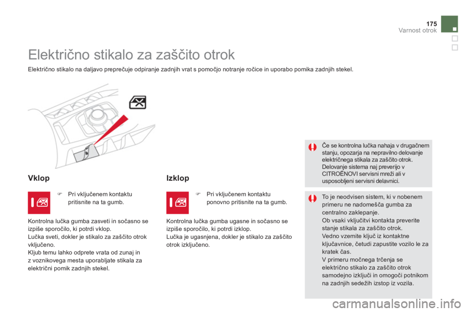 CITROEN DS5 HYBRID 2012  Navodila Za Uporabo (in Slovenian) 175
Varnost otrok
   
 
 
 
Električno stikalo za zaščito otrok 
 
Električno stikalo na daljavo preprečuje odpiranje zadnjih vrat s pomočjo notranje ročice in uporabo pomika zadnjih stekel.  
