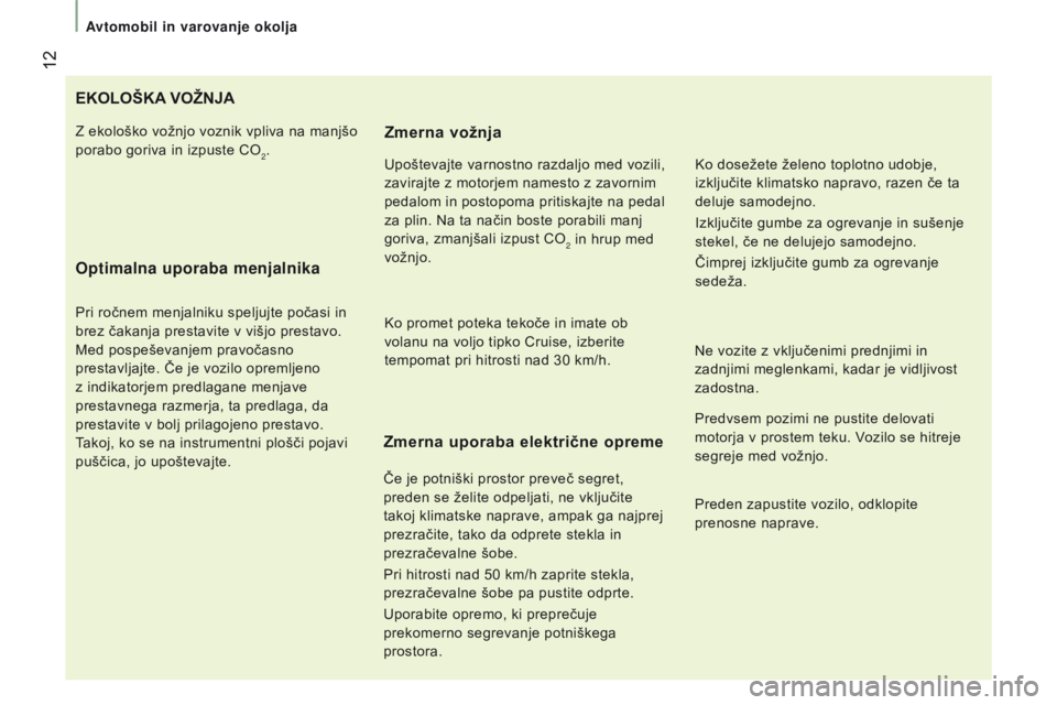CITROEN JUMPER 2017  Navodila Za Uporabo (in Slovenian)  12
avtomobil in varovanje okolja
Jumper_sl_Chap01_vue-ensemble_ed01-2016
EKOlOšKA vO ž NJA
o ptimalna uporaba menjalnika
Pri ročnem menjalniku speljujte počasi in 
brez čakanja prestavite v viš