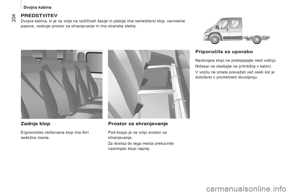 CITROEN JUMPER 2017  Navodila Za Uporabo (in Slovenian)  204
Jumper_sl_Chap10_Particularites_ed01-2016
predstvitev
Dvojna kabina, ki je na voljo na različicah šasije in platoja ima nameščeno klop, varnostne 
pasove, vsebuje prostor za shranjevanje in i