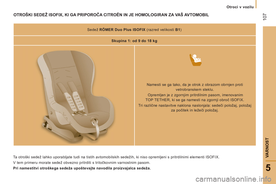 CITROEN JUMPER 2012  Navodila Za Uporabo (in Slovenian)    
 
Otroci v vozilu
107
5
VARNOS
T
OTROŠKI SEDEŽ ISOFIX, KI GA PRIPOROČA CITROËN IN JE HOMOLOGIRAN ZA VAŠ AVTOMOBIL
 
 
Sedež  RÖMER Duo Plus ISOFIX 
   
(razred velikosti  B1 
)  
   
 
Skup