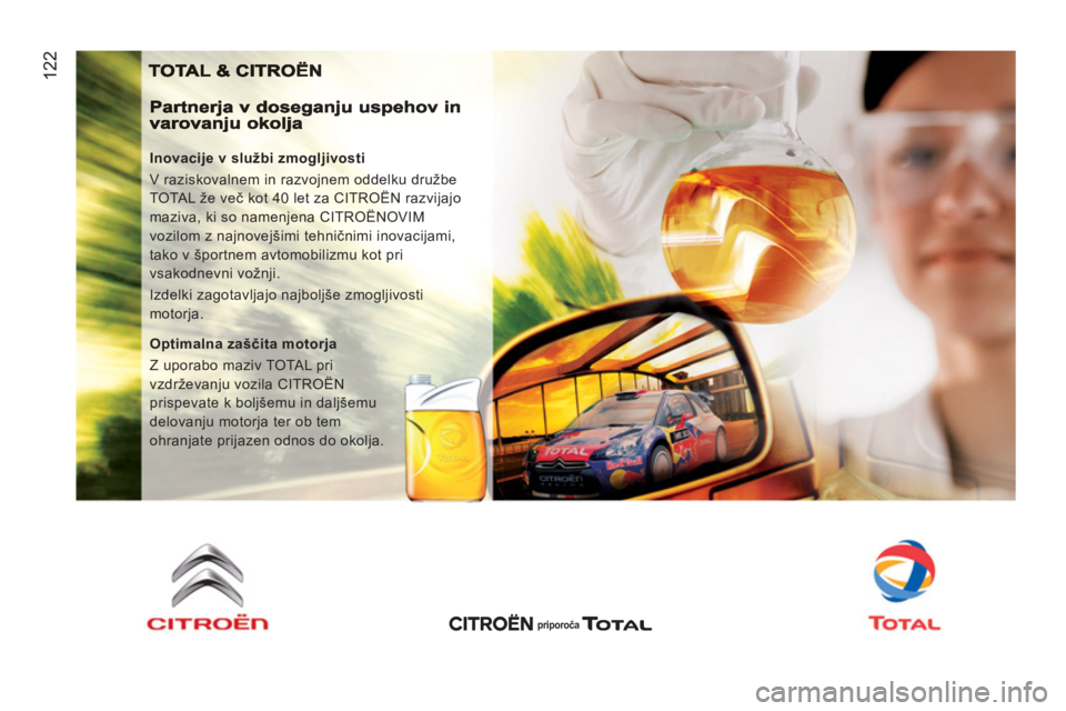 CITROEN JUMPER 2012  Navodila Za Uporabo (in Slovenian) 122
   
Inovacije v službi zmogljivosti 
  V raziskovalnem in razvojnem oddelku družbe 
TOTAL že več kot 40 let za CITROËN razvijajo 
maziva, ki so namenjena CITROËNOVIM 
vozilom z najnovejšimi