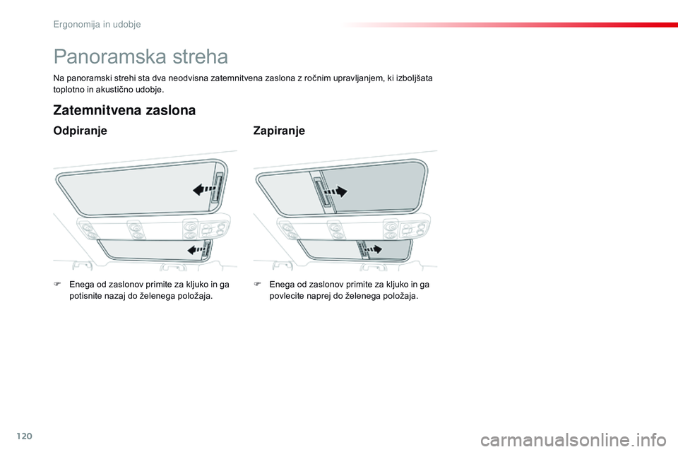 CITROEN JUMPER SPACETOURER 2017  Navodila Za Uporabo (in Slovenian) 120
Spacetourer-vP_sl_Chap03_ergonomie-et-confort_ed01-2016
Panoramska streha
Odpiranje
Zatemnitvena zaslona
Zapiranje
Na panoramski strehi sta dva neodvisna zatemnitvena zaslona z ročnim upravljanje