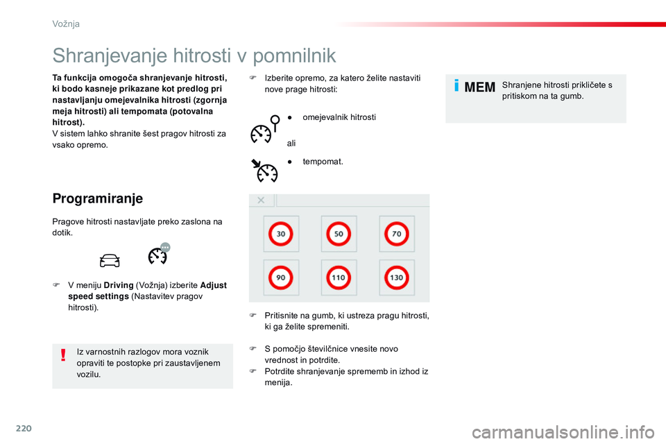 CITROEN JUMPER SPACETOURER 2017  Navodila Za Uporabo (in Slovenian) 220
MEM
Spacetourer-vP_sl_Chap06_conduite_ed01-2016
Shranjevanje hitrosti v pomnilnik
Programiranje
Ta funkcija omogoča shranjevanje hitrosti, 
ki bodo kasneje prikazane kot predlog pri 
nastavljanju