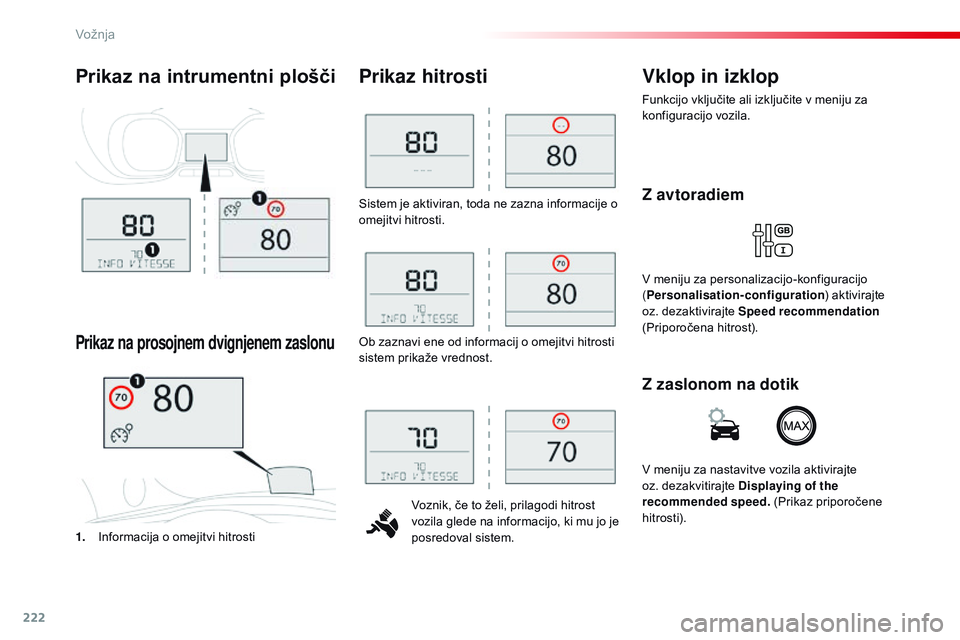 CITROEN JUMPER SPACETOURER 2017  Navodila Za Uporabo (in Slovenian) 222
Spacetourer-vP_sl_Chap06_conduite_ed01-2016
Sistem je aktiviran, toda ne zazna informacije o 
omejitvi hitrosti.
vo

znik, če to želi, prilagodi hitrost 
vozila glede na informacijo, ki mu jo je