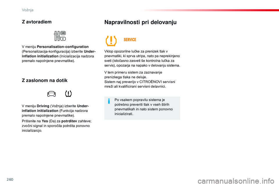 CITROEN JUMPER SPACETOURER 2017  Navodila Za Uporabo (in Slovenian) 260
Spacetourer-vP_sl_Chap06_conduite_ed01-2016
v meniju Driving  (vo žnja) izberite Under-
inflation initialization  (Funkcija nadzora 
premalo napolnjene pnevmatike).
Z avtoradiem
v meniju Personal