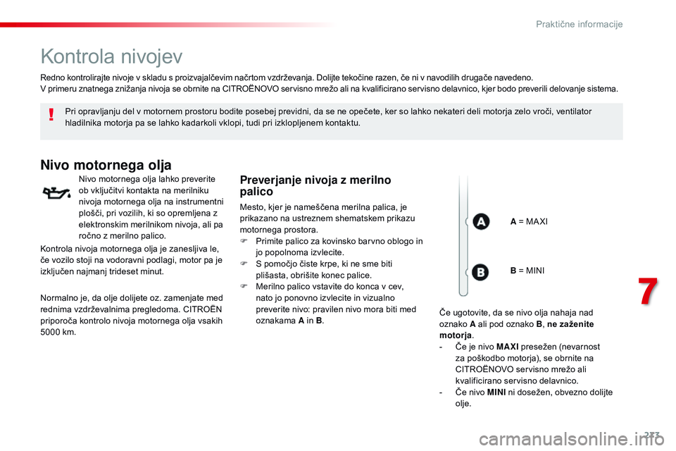 CITROEN JUMPER SPACETOURER 2017 Navodila Za Uporabo (in Slovenian) 273
Spacetourer-vP_sl_Chap07_info-pratiques_ed01-2016
Kontrola nivojev
Pri opravljanju del v motornem prostoru bodite posebej previdni, da se ne opečete, ker so lahko nekateri deli motorja zelo vroč CITROEN JUMPER SPACETOURER 2017 Navodila Za Uporabo (in Slovenian) 273
Spacetourer-vP_sl_Chap07_info-pratiques_ed01-2016
Kontrola nivojev
Pri opravljanju del v motornem prostoru bodite posebej previdni, da se ne opečete, ker so lahko nekateri deli motorja zelo vroč