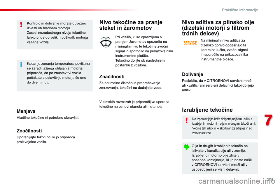 CITROEN JUMPER SPACETOURER 2017 Navodila Za Uporabo (in Slovenian) 275
Spacetourer-vP_sl_Chap07_info-pratiques_ed01-2016
Menjava
Hladilne tekočine ni potrebno obnavljati.
Značilnosti
Uporabljajte tekočino, ki jo priporoča
proizvajalec vozila. Kontrolo in dolivan CITROEN JUMPER SPACETOURER 2017 Navodila Za Uporabo (in Slovenian) 275
Spacetourer-vP_sl_Chap07_info-pratiques_ed01-2016
Menjava
Hladilne tekočine ni potrebno obnavljati.
Značilnosti
Uporabljajte tekočino, ki jo priporoča
proizvajalec vozila. Kontrolo in dolivan