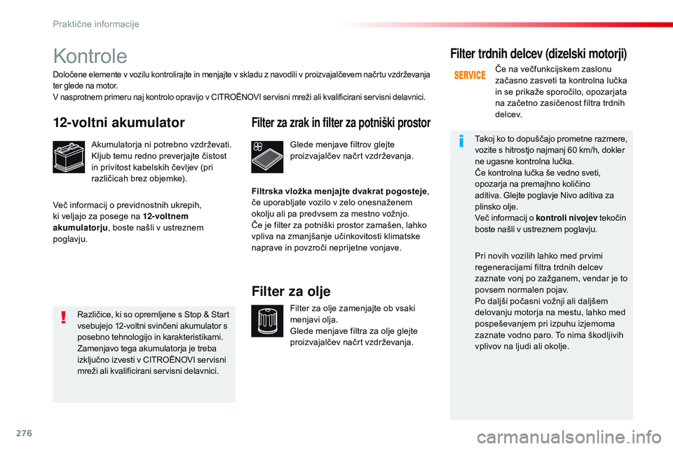 CITROEN JUMPER SPACETOURER 2017 Navodila Za Uporabo (in Slovenian) 276
Spacetourer-vP_sl_Chap07_info-pratiques_ed01-2016
Kontrole
12-voltni akumulator
Akumulatorja ni potrebno vzdrževati.
Kljub temu redno preverjajte čistost
in privitost kabelskih čevljev (pri
r CITROEN JUMPER SPACETOURER 2017 Navodila Za Uporabo (in Slovenian) 276
Spacetourer-vP_sl_Chap07_info-pratiques_ed01-2016
Kontrole
12-voltni akumulator
Akumulatorja ni potrebno vzdrževati.
Kljub temu redno preverjajte čistost
in privitost kabelskih čevljev (pri
r