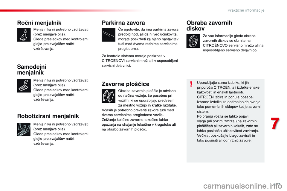 CITROEN JUMPER SPACETOURER 2017 Navodila Za Uporabo (in Slovenian) 277
Spacetourer-vP_sl_Chap07_info-pratiques_ed01-2016
Ročni menjalnik
Menjalnika ni potrebno vzdrževati
(brez menjave olja).
Glede presledkov med kontrolami
glejte proizvajalčev načrt
vzdrževa CITROEN JUMPER SPACETOURER 2017 Navodila Za Uporabo (in Slovenian) 277
Spacetourer-vP_sl_Chap07_info-pratiques_ed01-2016
Ročni menjalnik
Menjalnika ni potrebno vzdrževati
(brez menjave olja).
Glede presledkov med kontrolami
glejte proizvajalčev načrt
vzdrževa