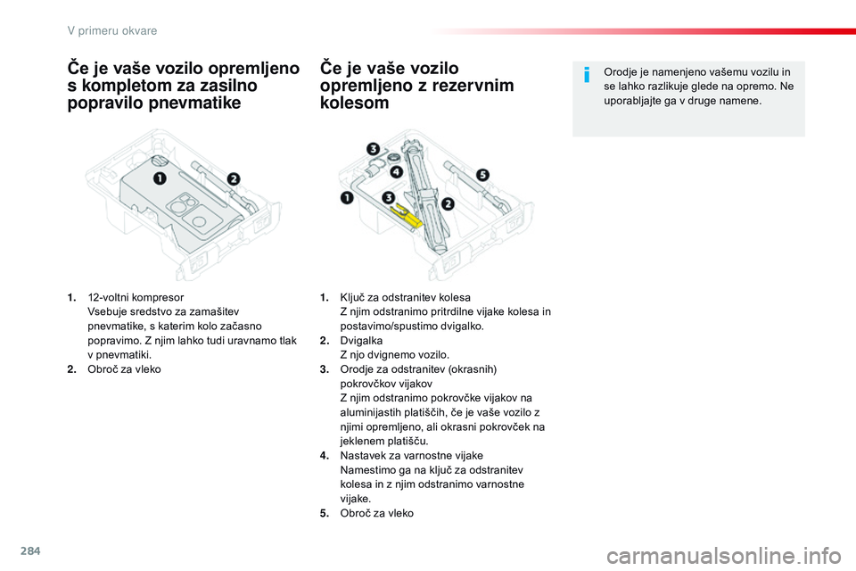 CITROEN JUMPER SPACETOURER 2017  Navodila Za Uporabo (in Slovenian) 284
Spacetourer-vP_sl_Chap08_En-cas-de-panne_ed01-2016
Če je vaše vozilo opremljeno 
s kompletom za zasilno 
popravilo pnevmatike
1. 12-voltni kompresor 
vs ebuje sredstvo za zamašitev 
pnevmatike,