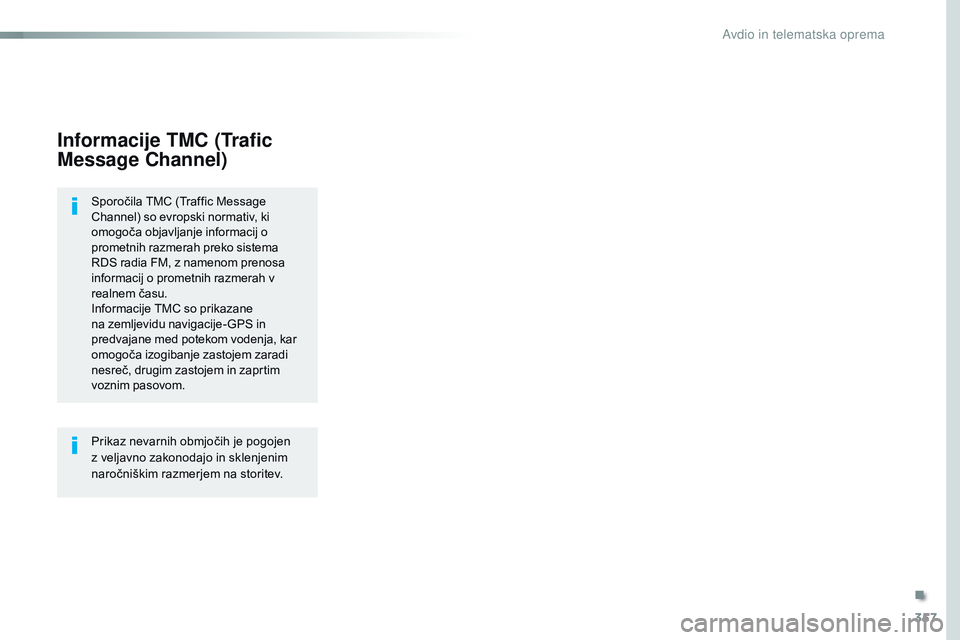 CITROEN JUMPER SPACETOURER 2017  Navodila Za Uporabo (in Slovenian) 357
Spacetourer-vP_sl_Chap10b_NAC-1_ed01-2016
Informacije TMC (Trafic 
Message Channel)
Sporočila TMC (Traffic Message 
Channel) so evropski normativ, ki 
omogoča objavljanje informacij o 
prometnih