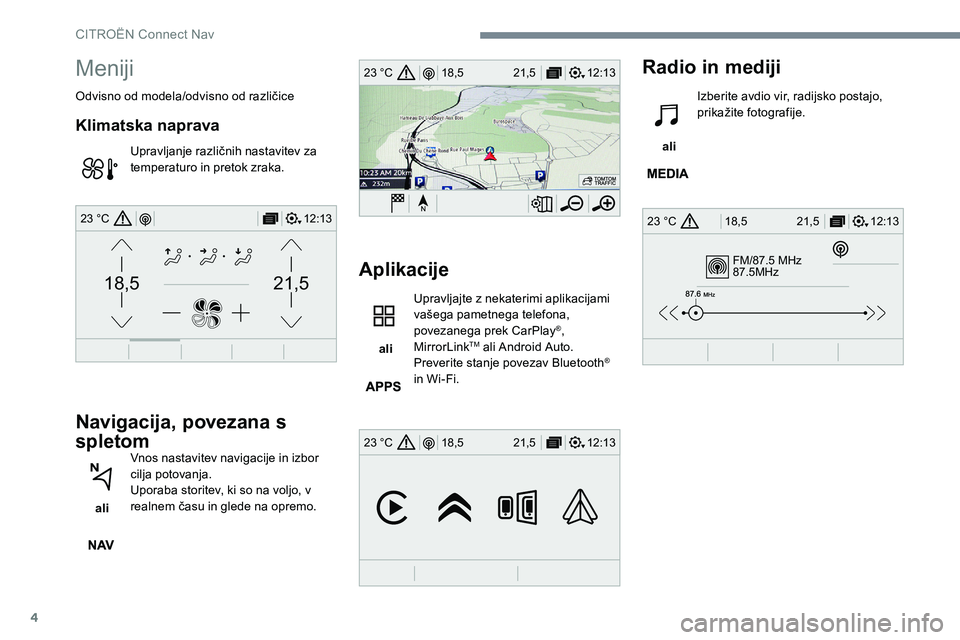 CITROEN JUMPER SPACETOURER 2017  Navodila Za Uporabo (in Slovenian) 4
FM/87.5 MHz
87.5MHz
12:13
18,5 21,5
23 °C
12:13
18,5 21,5
23 °C
12:13
18,5 21,5
23 °C
21,518,5
12:1323 °C
Meniji
Odvisno od modela/odvisno od različice
Klimatska naprava
Upravljanje različnih 