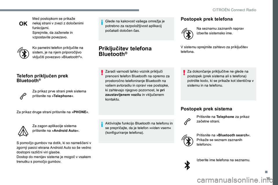 CITROEN JUMPER SPACETOURER 2017  Navodila Za Uporabo (in Slovenian) 15
Med postopkom se prikaže 
nekaj strani v zvezi z določenimi 
funkcijami.
Sprejmite, da zaženete in 
vzpostavite povezavo.
Ko pametni telefon priključite na 
sistem, je na njem priporočljivo 
v