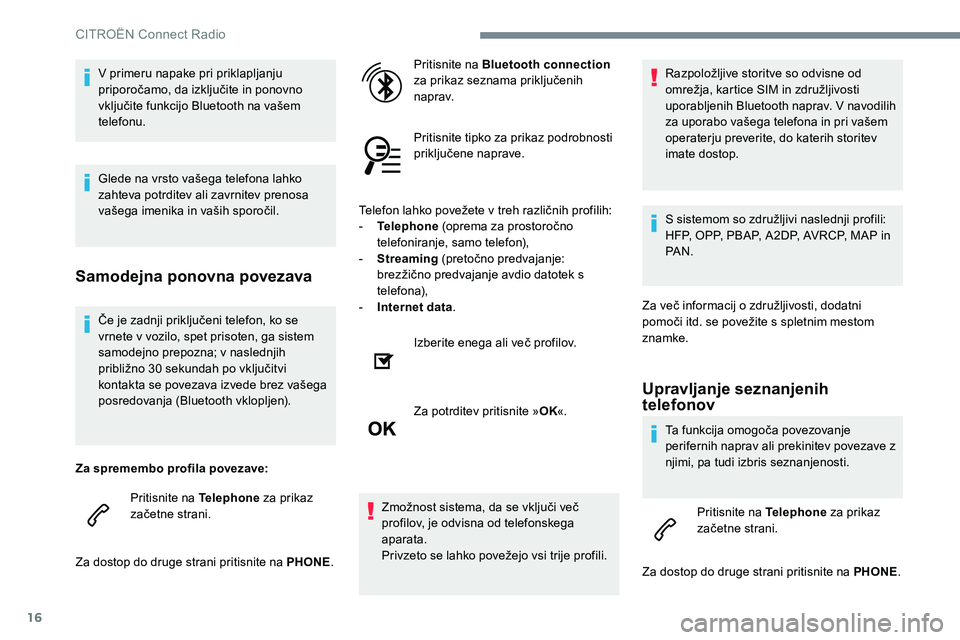 CITROEN JUMPER SPACETOURER 2017 Navodila Za Uporabo (in Slovenian) 16
Če je zadnji priključeni telefon, ko se
vrnete v vozilo, spet prisoten, ga sistem
samodejno prepozna; v naslednjih
približno 30 sekundah po vključitvi
kontakta se povezava izvede brez vaše CITROEN JUMPER SPACETOURER 2017 Navodila Za Uporabo (in Slovenian) 16
Če je zadnji priključeni telefon, ko se
vrnete v vozilo, spet prisoten, ga sistem
samodejno prepozna; v naslednjih
približno 30 sekundah po vključitvi
kontakta se povezava izvede brez vaše