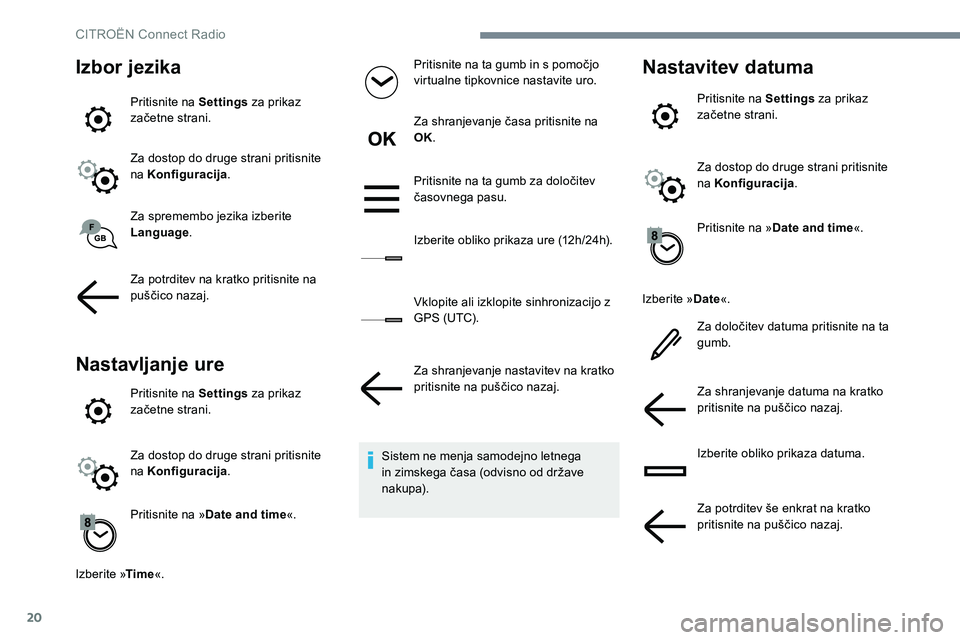 CITROEN JUMPER SPACETOURER 2017 Navodila Za Uporabo (in Slovenian) 20
Izbor jezika
Pritisnite na Settings za prikaz
začetne strani.
Za dostop do druge strani pritisnite
na Konfiguracija .
Za spremembo jezika izberite
Language .
Za potrditev na kratko pritisnite n CITROEN JUMPER SPACETOURER 2017 Navodila Za Uporabo (in Slovenian) 20
Izbor jezika
Pritisnite na Settings za prikaz
začetne strani.
Za dostop do druge strani pritisnite
na Konfiguracija .
Za spremembo jezika izberite
Language .
Za potrditev na kratko pritisnite n