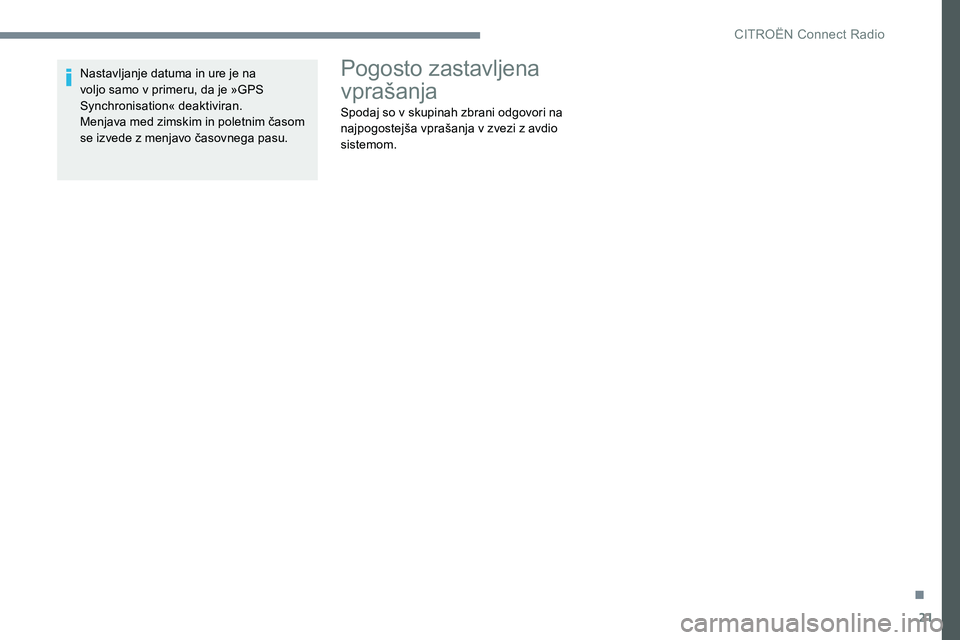 CITROEN JUMPER SPACETOURER 2017  Navodila Za Uporabo (in Slovenian) 21
Nastavljanje datuma in ure je na 
voljo samo v primeru, da je »GPS 
Synchronisation« deaktiviran.
Menjava med zimskim in poletnim časom 
se izvede z menjavo časovnega pasu.Pogosto zastavljena 
