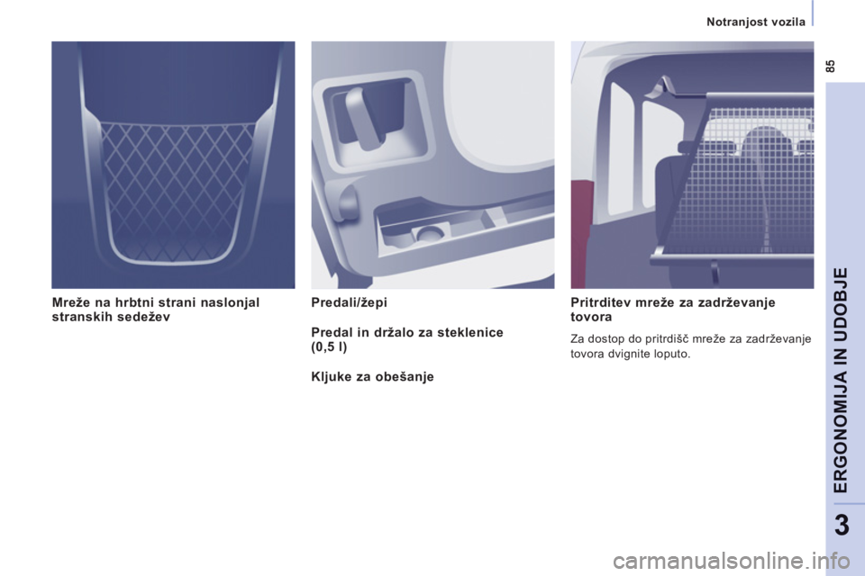 CITROEN JUMPER MULTISPACE 2013  Navodila Za Uporabo (in Slovenian)    
 
Notranjost vozila  
 
ERGONOMIJA IN UDOBJ
E
3
Mreže na hrbtni strani naslonjal 
stranskih sedežev  Predali/žepi   
Pritrditev mreže za zadrževanje
tovora
  Za dostop do pritrdišč mreže z