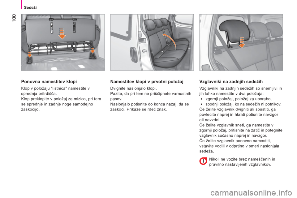 CITROEN NEMO 2014  Navodila Za Uporabo (in Slovenian)  100
Sedeži
 
 
Ponovna namestitev klopi 
 
Klop v položaju "listnica" namestite v 
sprednja pritrdišča. 
  Klop preklopite v položaj za mizico, pri tem 
se sprednje in zadnje noge samodejno 
zas