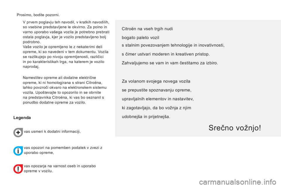 CITROEN NEMO 2014 Navodila Za Uporabo (in Slovenian) V prvem poglavju teh navodil, v kratkih navodilih,
so vsebine predstavljene le okvirno. Za polno in
varno uporabo vašega vozila je potrebno prebrati
ostala poglavja, kjer je vozilo predstavljeno CITROEN NEMO 2014 Navodila Za Uporabo (in Slovenian) V prvem poglavju teh navodil, v kratkih navodilih,
so vsebine predstavljene le okvirno. Za polno in
varno uporabo vašega vozila je potrebno prebrati
ostala poglavja, kjer je vozilo predstavljeno
