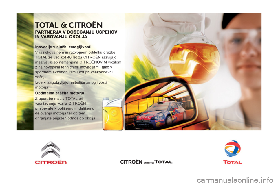 CITROEN NEMO 2012  Navodila Za Uporabo (in Slovenian)    
Inovacije v službi zmogljivosti 
  V raziskovalnem in razvojnem oddelku družbe 
TOTAL že več kot 40 let za CITROËN razvijajo 
maziva, ki so namenjena CITROËNOVIM vozilom 
z najnovejšimi teh