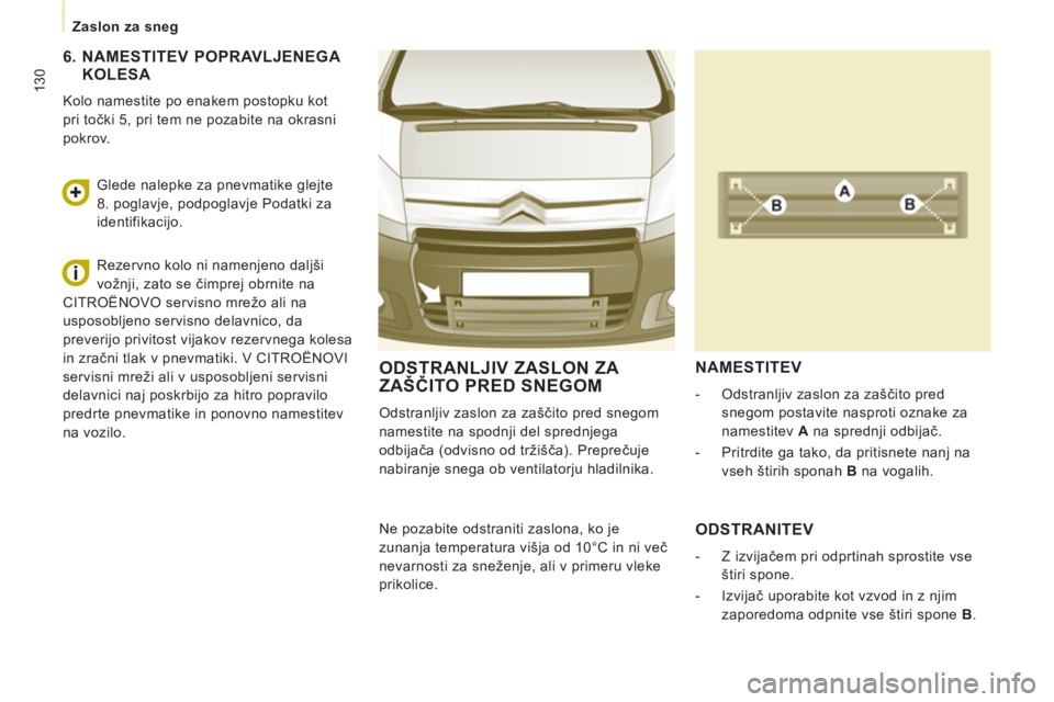 CITROEN NEMO 2012 Navodila Za Uporabo (in Slovenian) 130
Zaslon za sneg
ODSTRANLJIV ZASLON ZA
ZAŠČITO PRED SNEGOM
Odstranljiv zaslon za zaščito pred snegom
namestite na spodnji del sprednjega
odbijača (odvisno od tržišča). Prepre CITROEN NEMO 2012 Navodila Za Uporabo (in Slovenian) 130
Zaslon za sneg
ODSTRANLJIV ZASLON ZA
ZAŠČITO PRED SNEGOM
Odstranljiv zaslon za zaščito pred snegom
namestite na spodnji del sprednjega
odbijača (odvisno od tržišča). Prepre