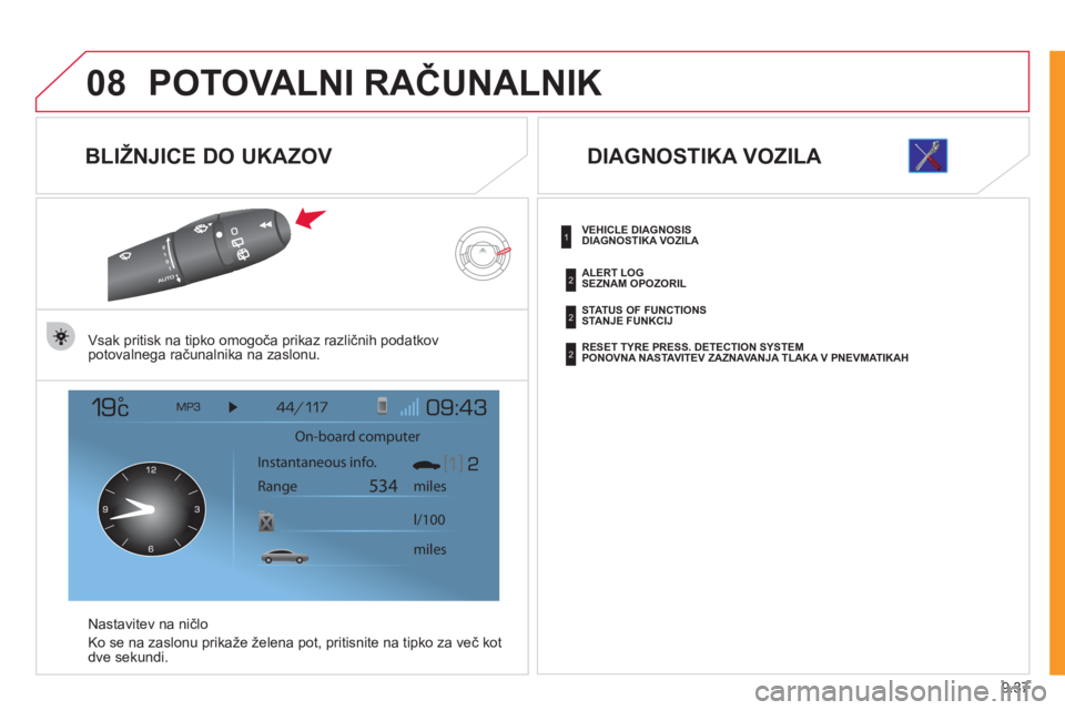 CITROEN NEMO 2012  Navodila Za Uporabo (in Slovenian) 9.37
08POTOVALNI RAČUNALNIK 
 
 
BLIŽNJICE DO UKAZOV 
Vsak pritisk na tipko omogoča prikaz različnih podatkov 
potovalnega računalnika na zaslonu.  
N
astavitev na ničlo
Ko se na zaslonu prika