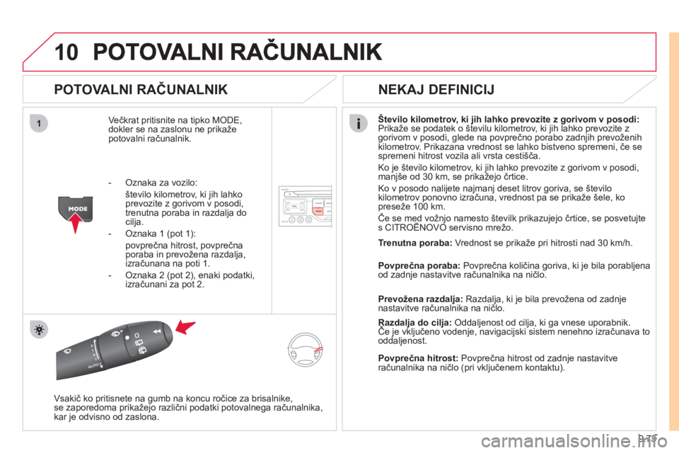 CITROEN NEMO 2012  Navodila Za Uporabo (in Slovenian) 9.73
10
1
   
POTOVALNI RAČUNALNIK 
Večkrat pritisnite na tipko MODE, 
dokler se na zaslonu ne prikaže
potovalni računalnik. Število kilometrov, ki jih lahko prevozite z gorivom v posodi:
Prikaž