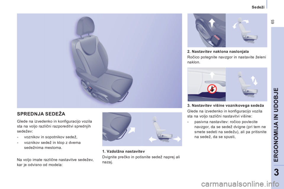 CITROEN NEMO 2012  Navodila Za Uporabo (in Slovenian)  65
Sedeži  
 
ERGONOMIJA IN UDOBJE
3
SPREDNJA SEDEŽA 
Glede na izvedenko in konfiguracijo vozila 
sta na voljo različni razporeditvi sprednjih
sedežev: 
-   voznikov in sopotnikov sedež, 
-   vo