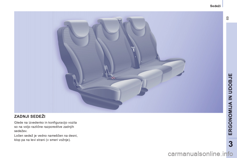 CITROEN NEMO 2012  Navodila Za Uporabo (in Slovenian)  69
Sedeži  
 
ERGONOMIJA IN UDOBJE
3
ZADNJI SEDEŽI
 
Glede na izvedenko in konfiguracijo vozila 
so na voljo različne razporeditve zadnjih 
sedežev. 
  Ločen sedež je vedno nameščen na desni,