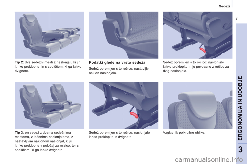 CITROEN NEMO 2012  Navodila Za Uporabo (in Slovenian)  71
Sedeži  
 
ERGONOMIJA IN UDOBJ
E
3
 
 
Tip 2 
: dve sedežni mesti z naslonjali, ki jih 
lahko preklopite, in s sediščem, ki ga lahko 
dvignete. 
   
Tip 3 
: en sedež z dvema sedežnima 
mest
