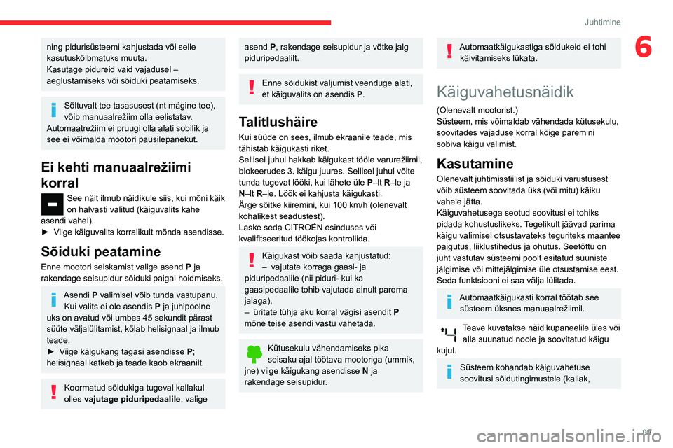 CITROEN BERLINGO VAN 2021 Kasutusjuhend (in Estonian) 99
Juhtimine
6ning pidurisüsteemi kahjustada või selle
kasutuskõlbmatuks muuta.
Kasutage pidureid vaid vajadusel –
aeglustamiseks või sõiduki peatamiseks.
Sõltuvalt tee tasasusest (nt mägin CITROEN BERLINGO VAN 2021 Kasutusjuhend (in Estonian) 99
Juhtimine
6ning pidurisüsteemi kahjustada või selle
kasutuskõlbmatuks muuta.
Kasutage pidureid vaid vajadusel –
aeglustamiseks või sõiduki peatamiseks.
Sõltuvalt tee tasasusest (nt mägin