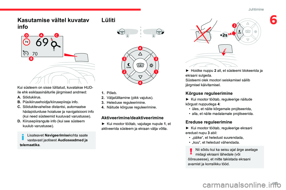 CITROEN BERLINGO VAN 2021 Kasutusjuhend (in Estonian) 103
Juhtimine
6Kasutamise vältel kuvatav
info
Kui süsteem on sisse lülitatud, kuvatakse HUD-
ile ehk esiklaasinäiturile järgmised andmed:
A.Sõidukiirus.
B. Püsikiirusehoidja/kiirusepiiraja CITROEN BERLINGO VAN 2021 Kasutusjuhend (in Estonian) 103
Juhtimine
6Kasutamise vältel kuvatav
info
Kui süsteem on sisse lülitatud, kuvatakse HUD-
ile ehk esiklaasinäiturile järgmised andmed:
A.Sõidukiirus.
B. Püsikiirusehoidja/kiirusepiiraja