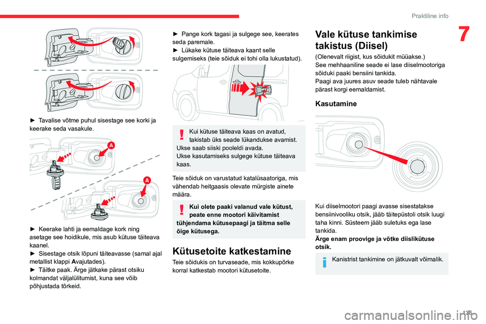 CITROEN BERLINGO VAN 2021 Kasutusjuhend (in Estonian) 135
Praktiline info
7
► Tavalise võtme puhul sisestage see korki ja
keerake seda vasakule.
► Keerake lahti ja eemaldage kork ning
asetage see hoidikule, mis asub kütuse täiteava
kaanel CITROEN BERLINGO VAN 2021 Kasutusjuhend (in Estonian) 135
Praktiline info
7
► Tavalise võtme puhul sisestage see korki ja
keerake seda vasakule.
► Keerake lahti ja eemaldage kork ning
asetage see hoidikule, mis asub kütuse täiteava
kaanel