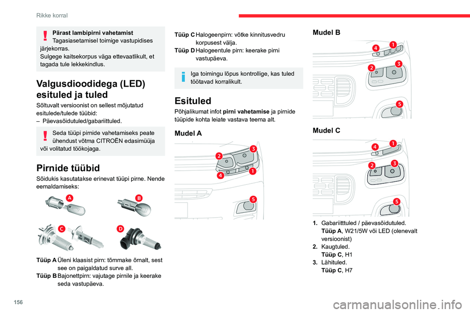 CITROEN BERLINGO VAN 2021 Kasutusjuhend (in Estonian) 156
Rikke korral
4.Suunatuli.
Tüüp B , PY21W
5. Udutuli.
Tüüp D , H11
Dubleeriv külgmine suunatuli
Tüüp A, WY5W-5W (kollane)
– Lükake dubleerivat suunatuld tahapoole ja
vabastage see.
CITROEN BERLINGO VAN 2021 Kasutusjuhend (in Estonian) 156
Rikke korral
4.Suunatuli.
Tüüp B , PY21W
5. Udutuli.
Tüüp D , H11
Dubleeriv külgmine suunatuli
Tüüp A, WY5W-5W (kollane)
– Lükake dubleerivat suunatuld tahapoole ja
vabastage see.