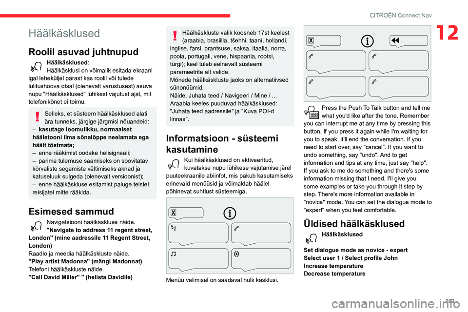 CITROEN BERLINGO VAN 2021 Kasutusjuhend (in Estonian) 203
CITROËN Connect Nav
12Häälkäsklused
Roolil asuvad juhtnupud
Häälkäsklused:
Häälkäsklusi on võimalik esitada ekraani
igal leheküljel pärast kas roolil või tulede
lülitushoova otsa CITROEN BERLINGO VAN 2021 Kasutusjuhend (in Estonian) 203
CITROËN Connect Nav
12Häälkäsklused
Roolil asuvad juhtnupud
Häälkäsklused:
Häälkäsklusi on võimalik esitada ekraani
igal leheküljel pärast kas roolil või tulede
lülitushoova otsa