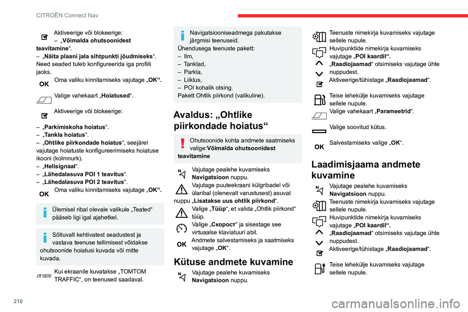 CITROEN BERLINGO VAN 2021 Kasutusjuhend (in Estonian) 210
CITROËN Connect Nav
Aktiveerige või blokeerige:– „Võimalda ohutsoonidest
teavitamine“.
–
„Näita plaani jala sihtpunkti jõudmiseks “.
Need seaded tuleb konfigureerida iga prof CITROEN BERLINGO VAN 2021 Kasutusjuhend (in Estonian) 210
CITROËN Connect Nav
Aktiveerige või blokeerige:– „Võimalda ohutsoonidest
teavitamine“.
–
„Näita plaani jala sihtpunkti jõudmiseks “.
Need seaded tuleb konfigureerida iga prof