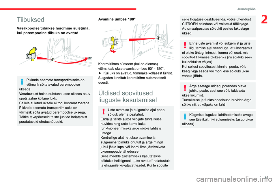 CITROEN BERLINGO VAN 2021 Kasutusjuhend (in Estonian) 31
Juurdepääs
2Tiibuksed
Vasakpoolse tiibukse hoidmine suletuna,
kui parempoolne tiibuks on avatud
Pikkade esemete transportimiseks on
võimalik sõita avatud parempoolse
uksega.
Vasakut ust CITROEN BERLINGO VAN 2021 Kasutusjuhend (in Estonian) 31
Juurdepääs
2Tiibuksed
Vasakpoolse tiibukse hoidmine suletuna,
kui parempoolne tiibuks on avatud
Pikkade esemete transportimiseks on
võimalik sõita avatud parempoolse
uksega.
Vasakut ust