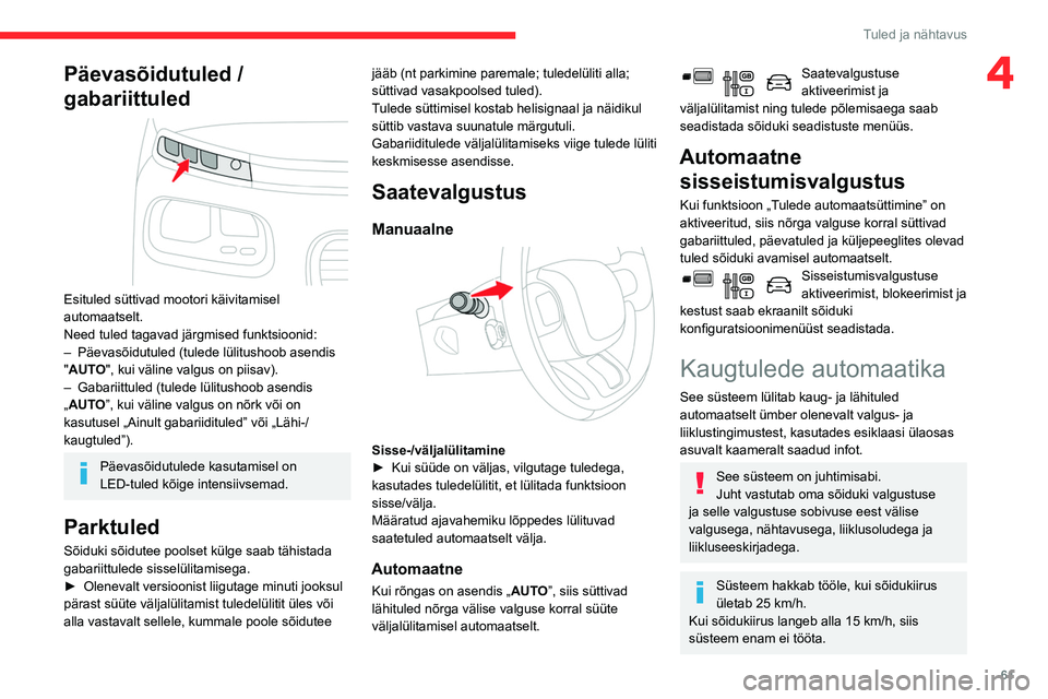 CITROEN BERLINGO VAN 2021 Kasutusjuhend (in Estonian) 61
Tuled ja nähtavus
4Päevasõidutuled /
gabariittuled
Esituled süttivad mootori käivitamisel
automaatselt.
Need tuled tagavad järgmised funktsioonid:
–
Päevasõidutuled (tulede lülitu CITROEN BERLINGO VAN 2021 Kasutusjuhend (in Estonian) 61
Tuled ja nähtavus
4Päevasõidutuled /
gabariittuled
Esituled süttivad mootori käivitamisel
automaatselt.
Need tuled tagavad järgmised funktsioonid:
–
Päevasõidutuled (tulede lülitu