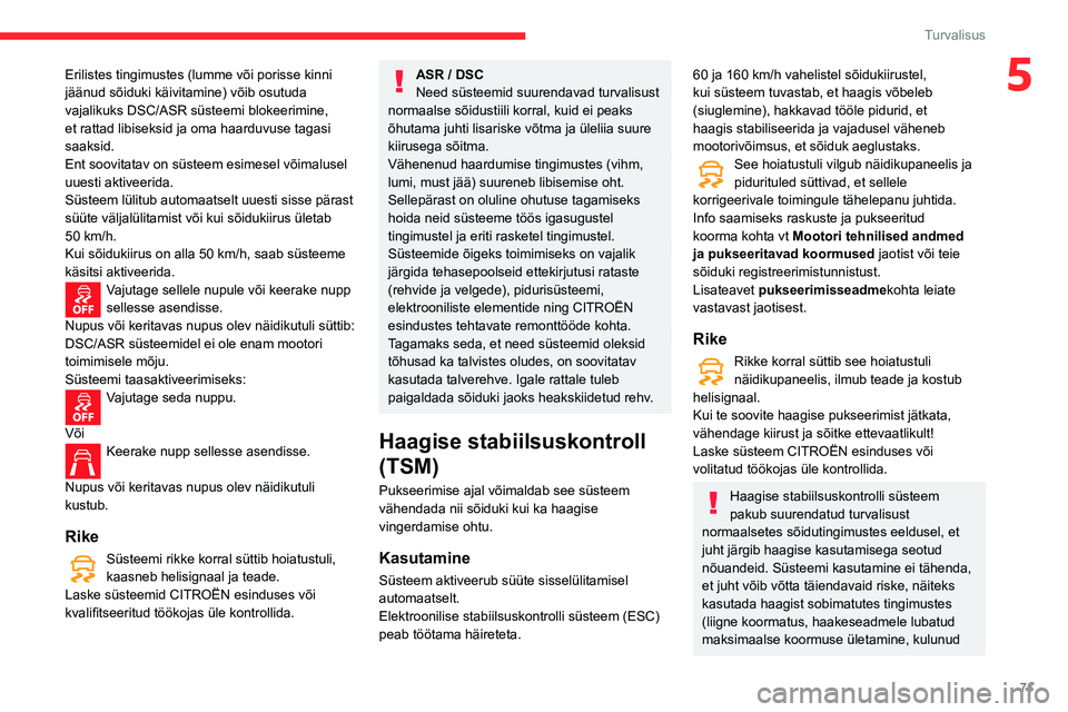 CITROEN BERLINGO VAN 2021 Kasutusjuhend (in Estonian) 71
Turvalisus
5Erilistes tingimustes (lumme või porisse kinni
jäänud sõiduki käivitamine) võib osutuda
vajalikuks DSC/ASR süsteemi blokeerimine,
et rattad libiseksid ja oma haarduvuse tagasi CITROEN BERLINGO VAN 2021 Kasutusjuhend (in Estonian) 71
Turvalisus
5Erilistes tingimustes (lumme või porisse kinni
jäänud sõiduki käivitamine) võib osutuda
vajalikuks DSC/ASR süsteemi blokeerimine,
et rattad libiseksid ja oma haarduvuse tagasi