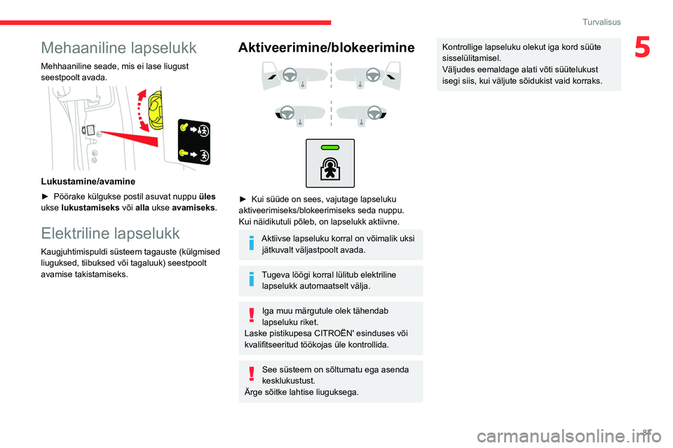 CITROEN BERLINGO VAN 2021 Kasutusjuhend (in Estonian) 87
Turvalisus
5Mehaaniline lapselukk
Mehhaaniline seade, mis ei lase liugust
seestpoolt avada.
Lukustamine/avamine
► Pöörake külgukse postil asuvat nuppu üles
ukse lukustamiseks või all CITROEN BERLINGO VAN 2021 Kasutusjuhend (in Estonian) 87
Turvalisus
5Mehaaniline lapselukk
Mehhaaniline seade, mis ei lase liugust
seestpoolt avada.
Lukustamine/avamine
► Pöörake külgukse postil asuvat nuppu üles
ukse lukustamiseks või all