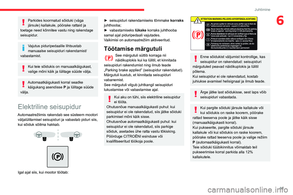 CITROEN BERLINGO VAN 2021 Kasutusjuhend (in Estonian) 93
Juhtimine
6Parkides koormatud sõiduki (väga
järsule) kallakule, pöörake rattaid ja
toetage need kõnnitee vastu ning rakendage
seisupidur.
Vajutus piduripedaalile lihtsustab
manuaalse seis CITROEN BERLINGO VAN 2021 Kasutusjuhend (in Estonian) 93
Juhtimine
6Parkides koormatud sõiduki (väga
järsule) kallakule, pöörake rattaid ja
toetage need kõnnitee vastu ning rakendage
seisupidur.
Vajutus piduripedaalile lihtsustab
manuaalse seis