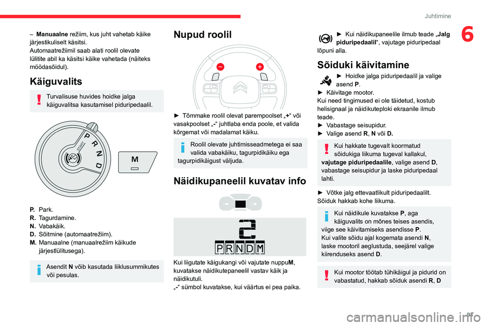 CITROEN BERLINGO VAN 2021 Kasutusjuhend (in Estonian) 97
Juhtimine
6– Manuaalne režiim, kus juht vahetab käike
järjestikuliselt käsitsi.
Automaatrežiimil saab alati roolil olevate
lülitite abil ka käsitsi käike vahetada (näiteks
möödasõi CITROEN BERLINGO VAN 2021 Kasutusjuhend (in Estonian) 97
Juhtimine
6– Manuaalne režiim, kus juht vahetab käike
järjestikuliselt käsitsi.
Automaatrežiimil saab alati roolil olevate
lülitite abil ka käsitsi käike vahetada (näiteks
möödasõi