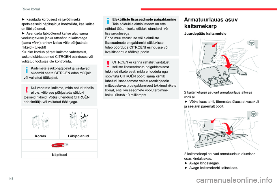 CITROEN C3 AIRCROSS 2021  Kasutusjuhend (in Estonian) 146
Rikke korral
Ülemine kaitsmekarp 
 
KaitsmenrVoolutugevus
(A)Kaitstav vooluring
F2 10 Soojendusega 
peeglid.
F3 30 Eesmised ühepuute-
aknatõstukid.
F4 5 Automaatselt 
kokkupandavad 
peeglid.
F5