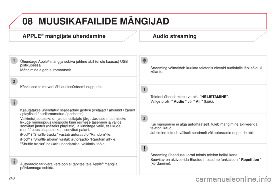 CITROEN C3 PICASSO 2015 Kasutusjuhend (in Estonian) 08
240
C3Picasso_et_Chap13b_rt6-2-8_ed01-2014
Audio streaming
streaming võimaldab kuulata telefonis olevaid audiofaile läbi sõ\
iduki
kõlarite.
telefoni ühendamine : vt. ptk. "HELIST
AMINE CITROEN C3 PICASSO 2015 Kasutusjuhend (in Estonian) 08
240
C3Picasso_et_Chap13b_rt6-2-8_ed01-2014
Audio streaming
streaming võimaldab kuulata telefonis olevaid audiofaile läbi sõ\
iduki
kõlarite.
telefoni ühendamine : vt. ptk. "HELIST
AMINE