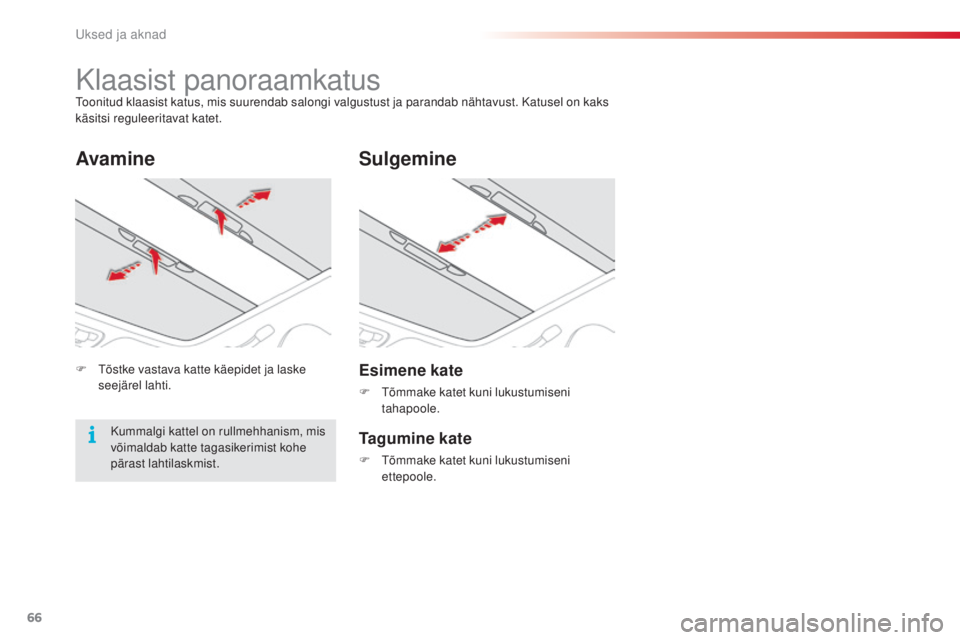 CITROEN C3 PICASSO 2015  Kasutusjuhend (in Estonian) 66
C3Picasso_et_Chap04_ouverture_ed01-2014
Klaasist panoraamkatustoonitud klaasist katus, mis suurendab salongi valgustust ja parandab nähtavust. Katusel on kaks 
käsitsi reguleeritavat katet.
Sulge