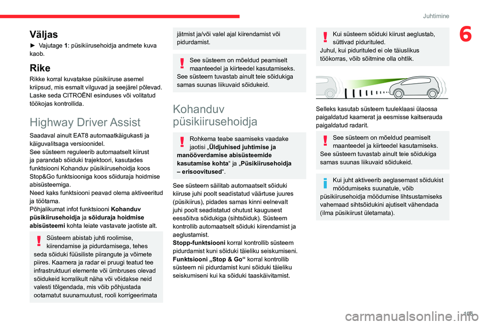 CITROEN C4 2021 Kasutusjuhend (in Estonian) 105
Juhtimine
6Väljas
► Vajutage 1: püsikiirusehoidja andmete kuva
kaob.
Rike
Rikke korral kuvatakse püsikiiruse asemel
kriipsud, mis esmalt vilguvad ja seejärel põlevad.
Laske seda CITROËNI CITROEN C4 2021 Kasutusjuhend (in Estonian) 105
Juhtimine
6Väljas
► Vajutage 1: püsikiirusehoidja andmete kuva
kaob.
Rike
Rikke korral kuvatakse püsikiiruse asemel
kriipsud, mis esmalt vilguvad ja seejärel põlevad.
Laske seda CITROËNI
