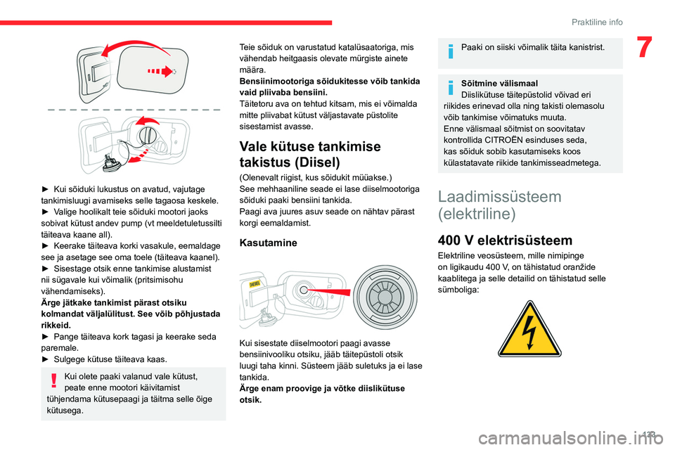 CITROEN C4 2021 Kasutusjuhend (in Estonian) 133
Praktiline info
7
► Kui sõiduki lukustus on avatud, vajutage
tankimisluugi avamiseks selle tagaosa keskele.
►
V
alige hoolikalt teie sõiduki mootori jaoks
sobivat kütust andev pump ( CITROEN C4 2021 Kasutusjuhend (in Estonian) 133
Praktiline info
7
► Kui sõiduki lukustus on avatud, vajutage
tankimisluugi avamiseks selle tagaosa keskele.
►
V
alige hoolikalt teie sõiduki mootori jaoks
sobivat kütust andev pump (